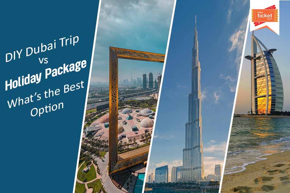 All About DIY Dubai Trip vs Holiday Package
