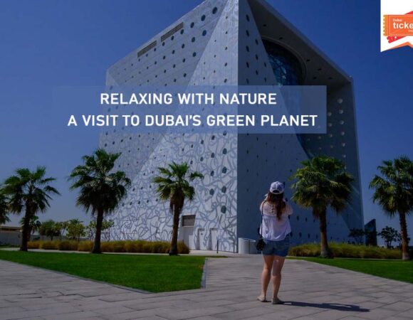 A Visit to Dubai’s Green Planet to Relaxing with Nature
