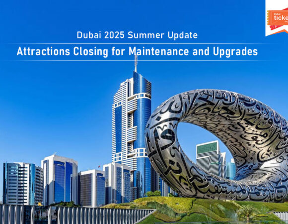 Know About Dubai 2025 Summer Update: Attractions Closing for Maintenance & Upgrades