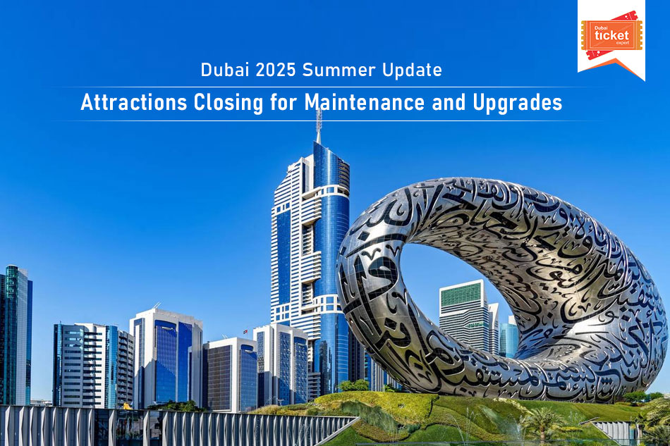 Know About Dubai 2025 Summer Update: Attractions Closing for Maintenance & Upgrades