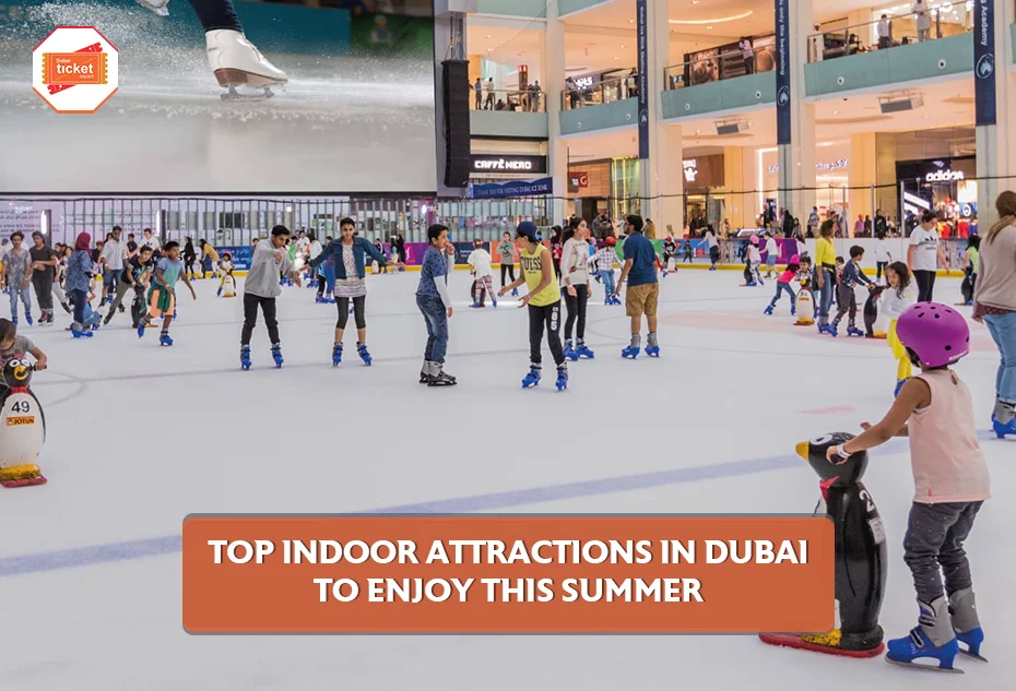 Top Indoor Attractions in Dubai to Enjoy This Summer